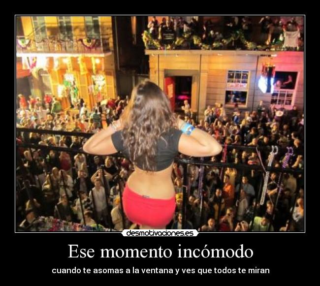 Ese momento incómodo - cuando te asomas a la ventana y ves que todos te miran
