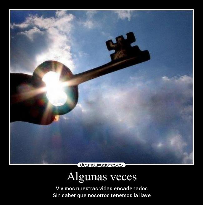 Algunas veces - Vivimos nuestras vidas encadenados
Sin saber que nosotros tenemos la llave