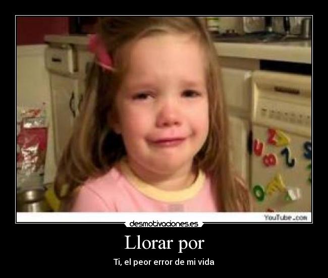 Llorar por -