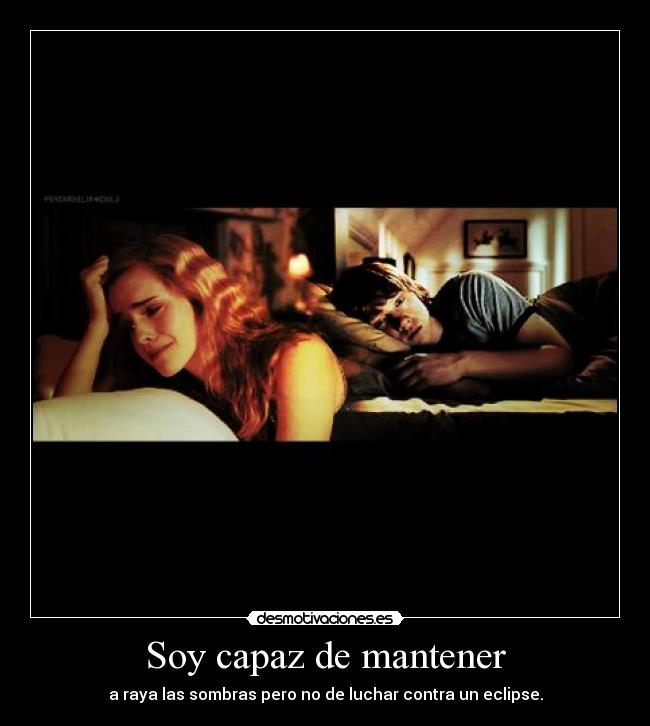 Soy capaz de mantener - a raya las sombras pero no de luchar contra un eclipse.