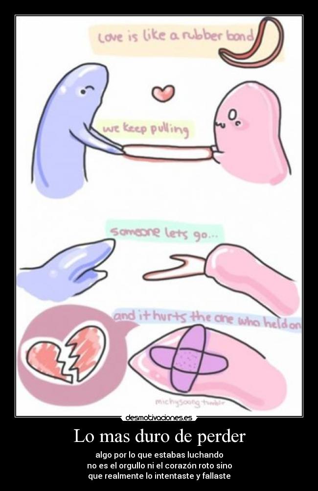 Lo mas duro de perder - algo por lo que estabas luchando
no es el orgullo ni el corazón roto sino
que realmente lo intentaste y fallaste
