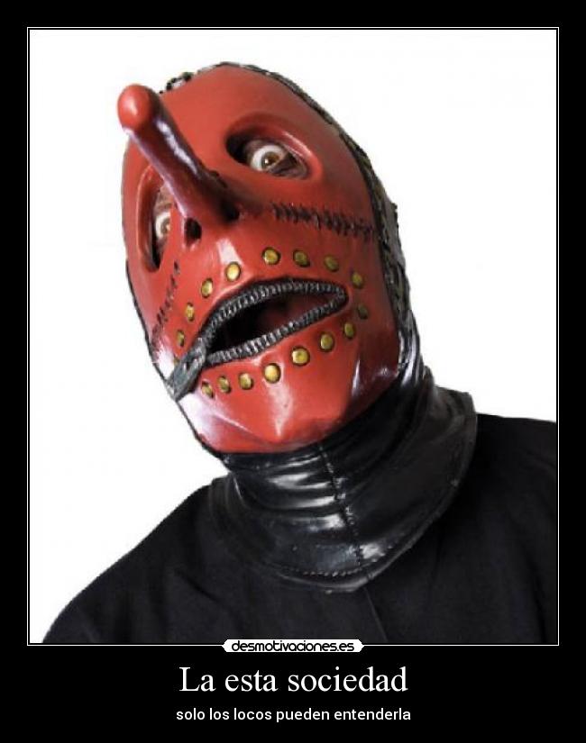 La esta sociedad - solo los locos pueden entenderla