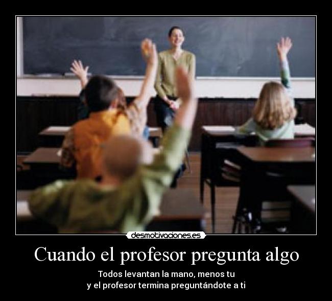 Cuando el profesor pregunta algo - 