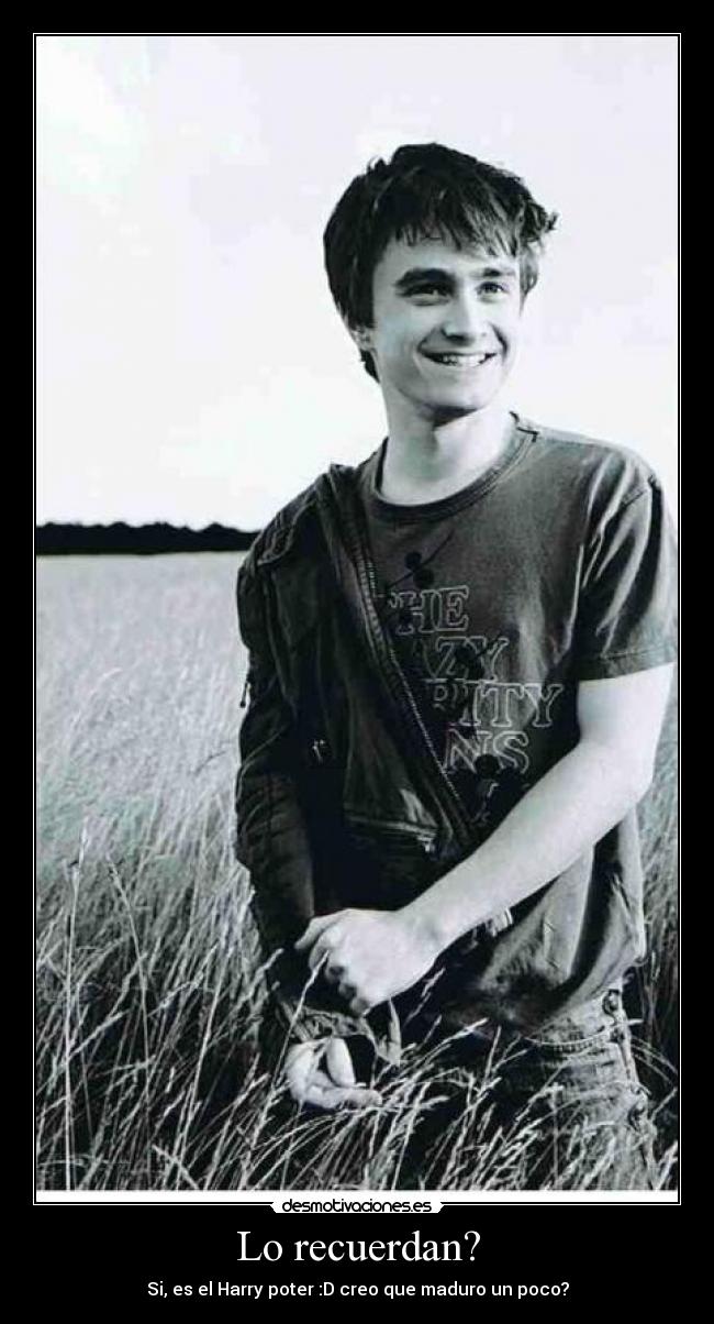 Lo recuerdan? - Si, es el Harry poter :D creo que maduro un poco?