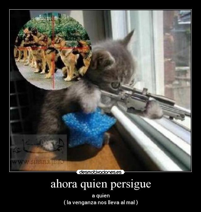 ahora quien persigue - a quien
( la venganza nos lleva al mal )
