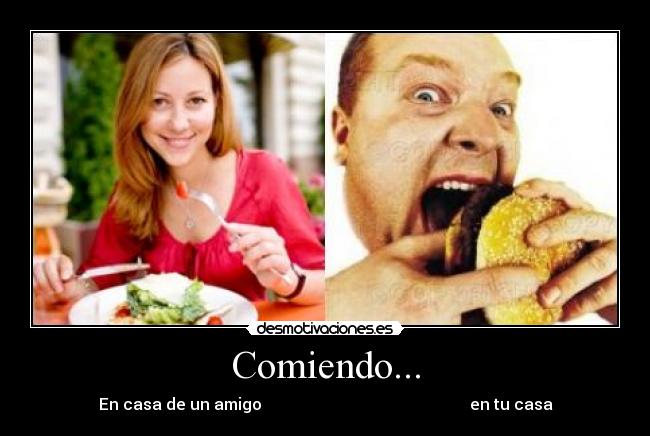 Comiendo... - En casa de un amigo                                                    en tu casa