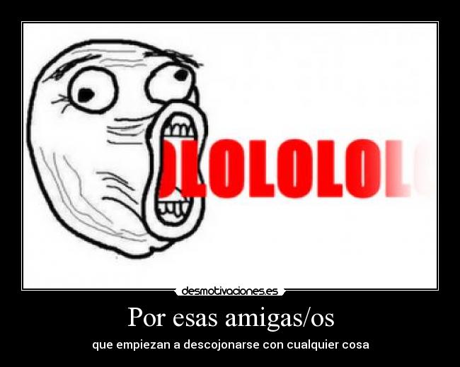 Por esas amigas/os - que empiezan a descojonarse con cualquier cosa