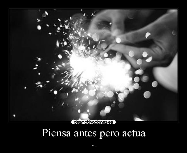 Piensa antes pero actua - ...