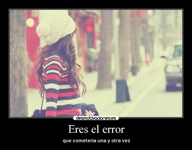 Eres el error -