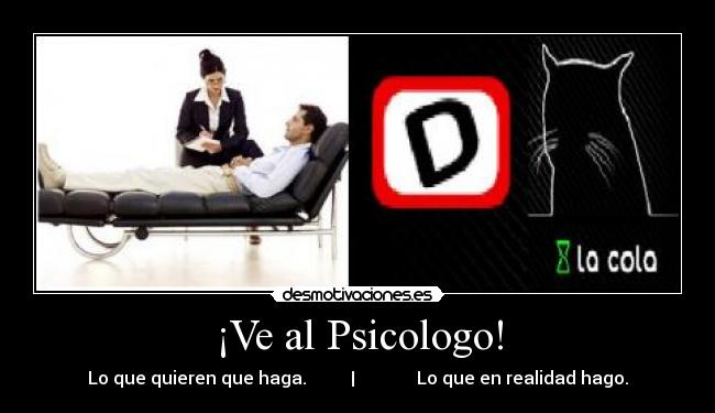 ¡Ve al Psicologo! - Lo que quieren que haga. | Lo que en realidad hago.