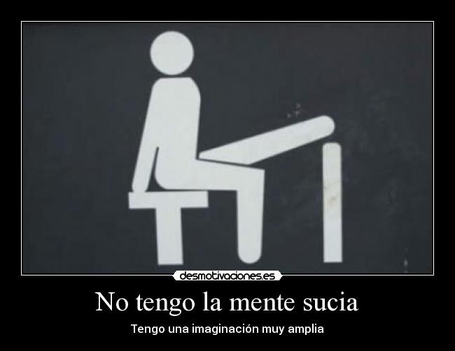 No tengo la mente sucia - Tengo una imaginación muy amplia