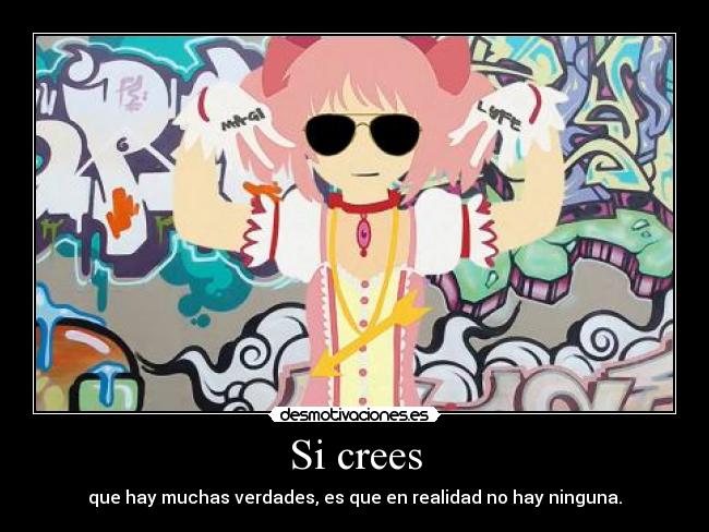 Si crees - que hay muchas verdades, es que en realidad no hay ninguna.