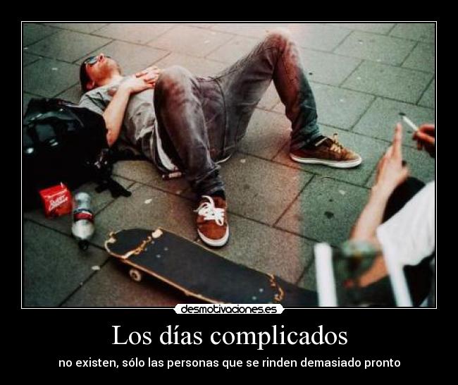 Los días complicados - no existen, sólo las personas que se rinden demasiado pronto