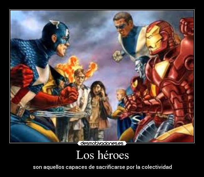 Los héroes - son aquellos capaces de sacrificarse por la colectividad