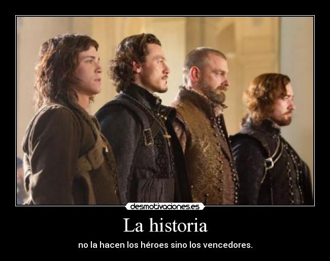 La historia - no la hacen los héroes sino los vencedores.