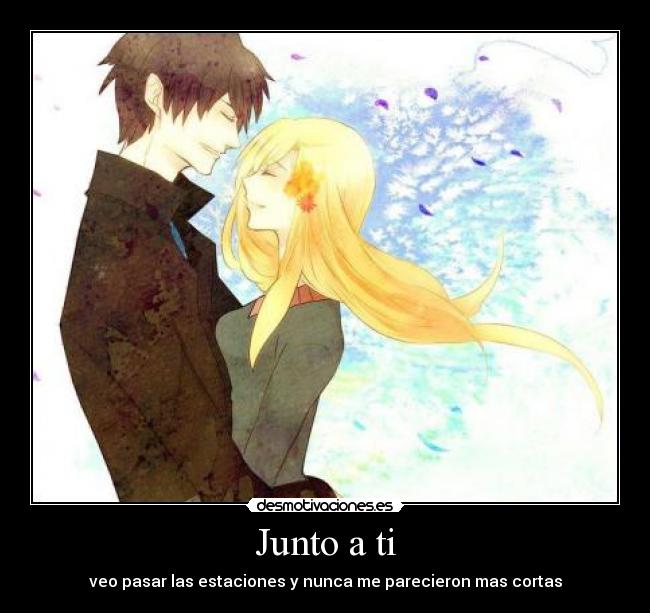 Junto a ti - veo pasar las estaciones y nunca me parecieron mas cortas