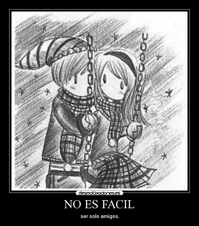 NO ES FACIL - ser solo amigos.