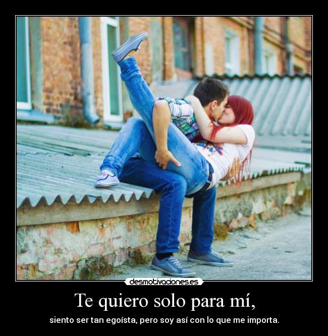 Te quiero solo para mí, -