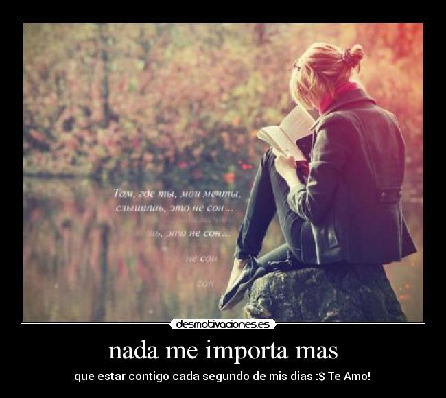 nada me importa mas - que estar contigo cada segundo de mis dias :$ Te Amo! ♥