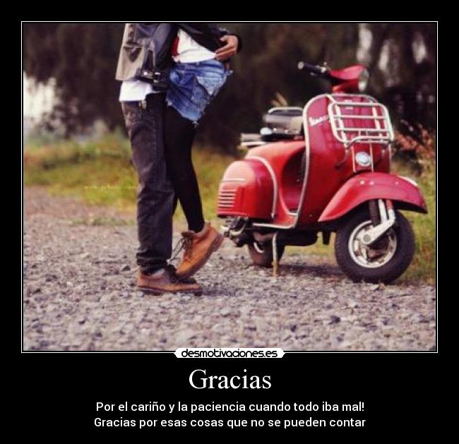 Gracias - Por el cariño y la paciencia cuando todo iba mal!
Gracias por esas cosas que no se pueden contar
