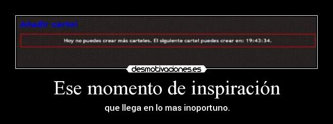 Ese momento de inspiración - que llega en lo mas inoportuno.
