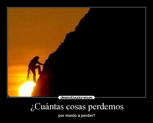 ¿Cuántas cosas perdemos - por miedo a perder?