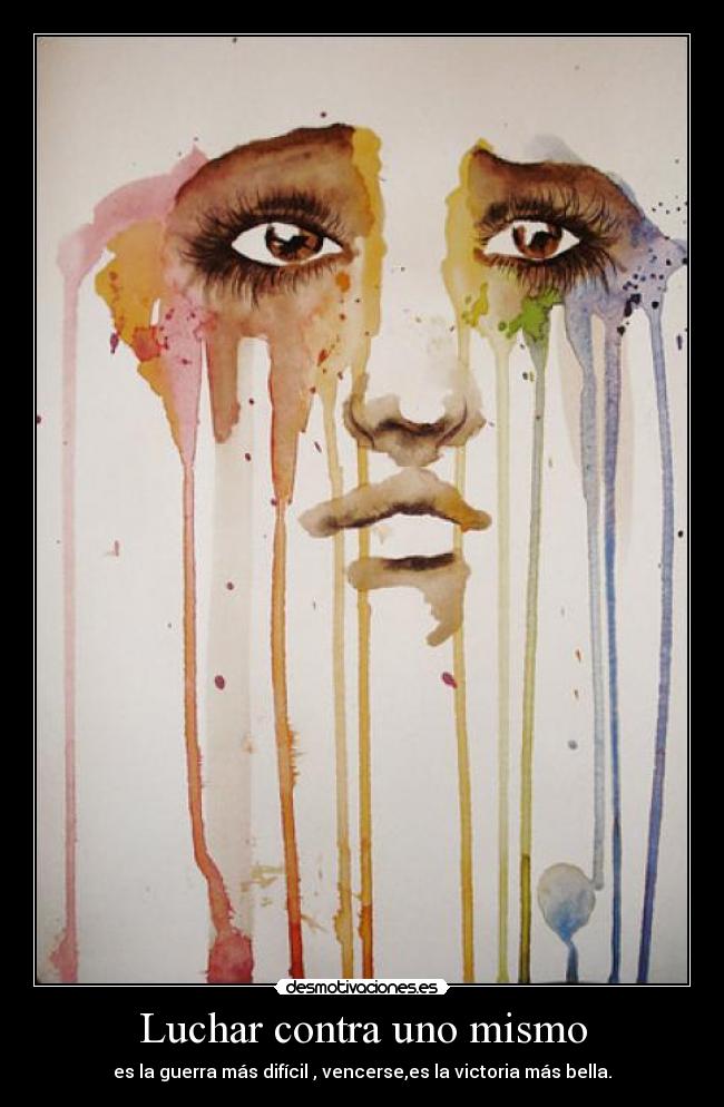 Luchar contra uno mismo - es la guerra más difícil , vencerse,es la victoria más bella.