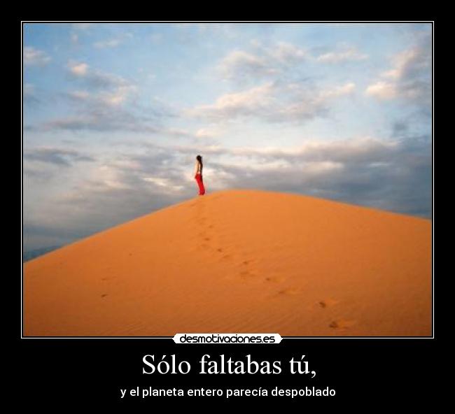 Sólo faltabas tú, -