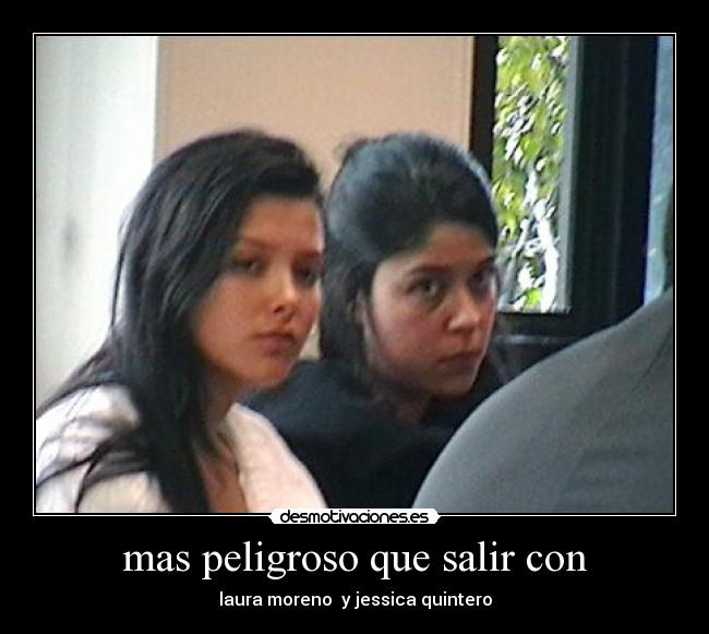 mas peligroso que salir con -