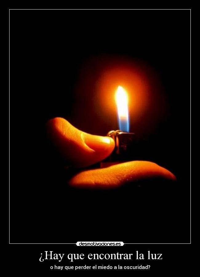 ¿Hay que encontrar la luz - o hay que perder el miedo a la oscuridad?