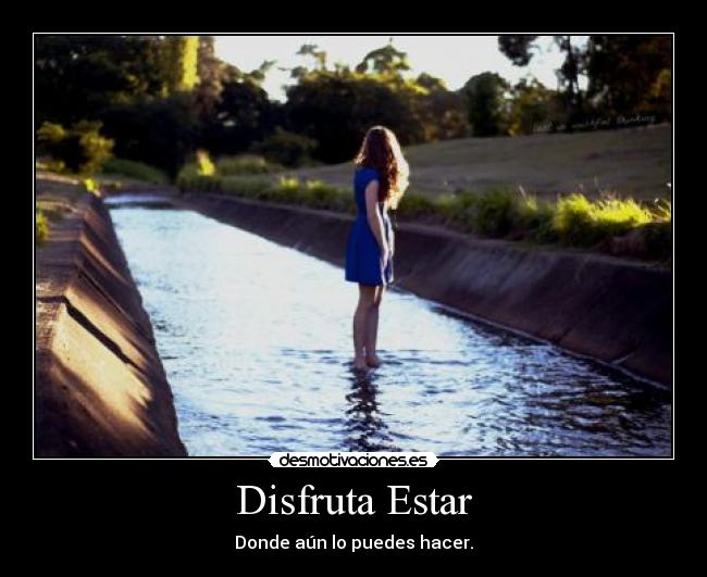 Disfruta Estar - Donde aún lo puedes hacer.