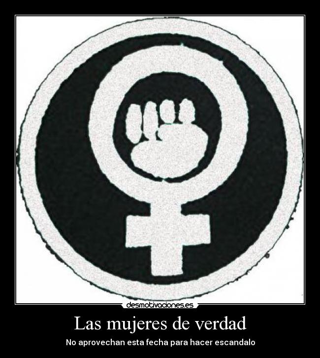 Las mujeres de verdad - No aprovechan esta fecha para hacer escandalo