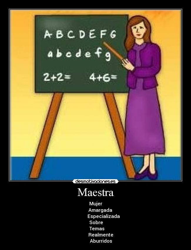 Maestra - Mujer
Amargada
Especializada
Sobre
Temas
Realmente
Aburridos