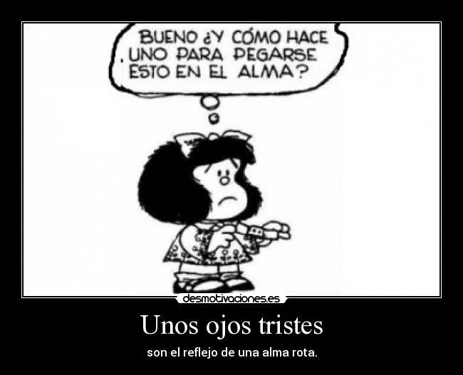 Unos ojos tristes - son el reflejo de una alma rota.