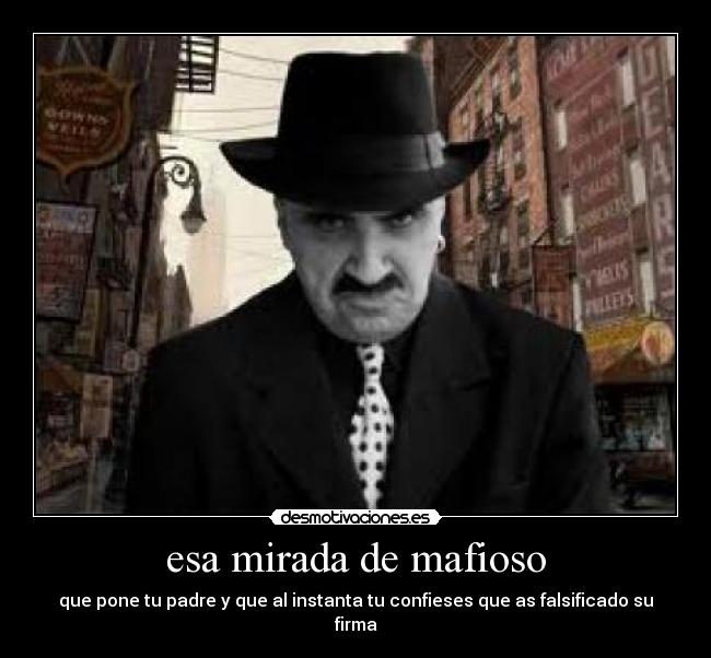 esa mirada de mafioso -