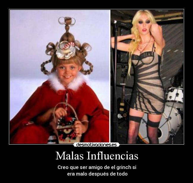 Malas Influencias - Creo que ser amigo de el grinch si
era malo después de todo