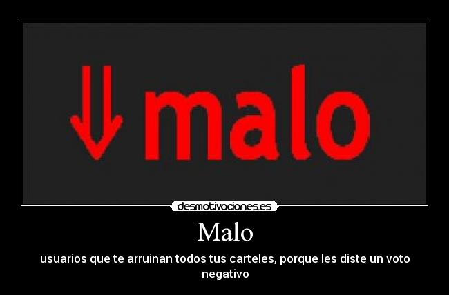 Malo - usuarios que te arruinan todos tus carteles, porque les diste un voto negativo