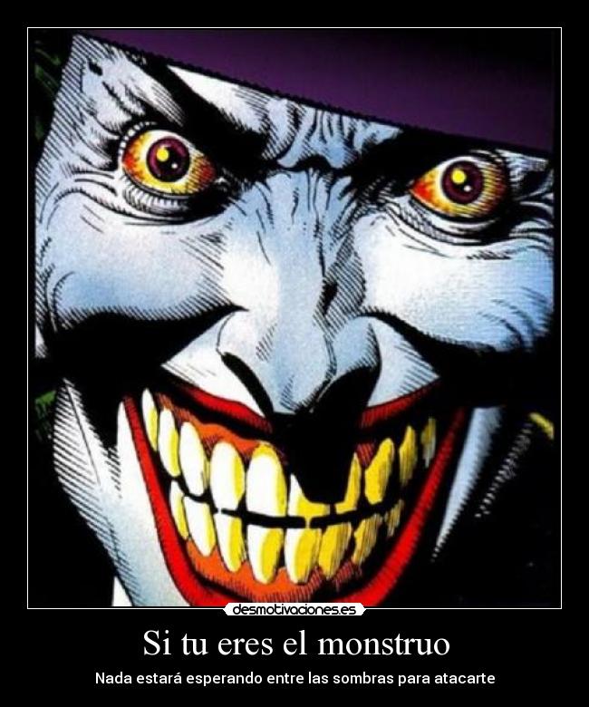 Si tu eres el monstruo - Nada estará esperando entre las sombras para atacarte