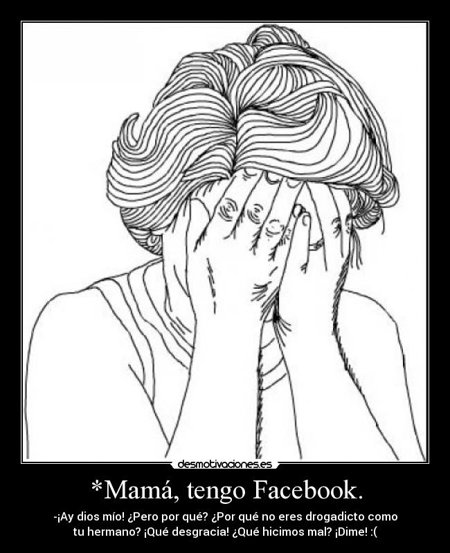 *Mamá, tengo Facebook. -