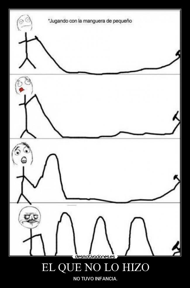 EL QUE NO LO HIZO - NO TUVO INFANCIA.