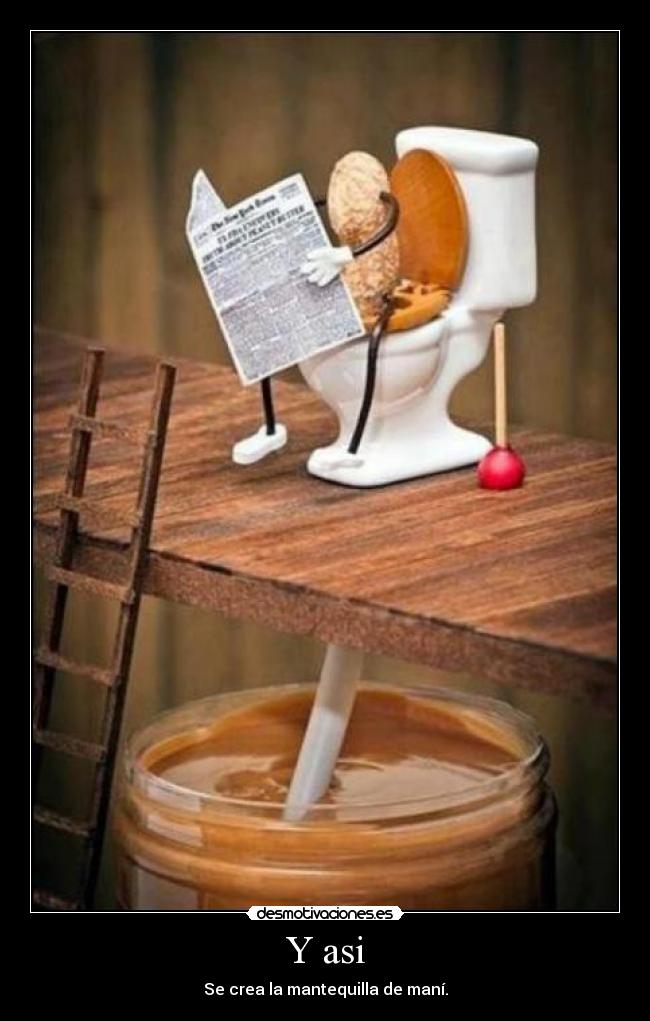 Y asi - Se crea la mantequilla de maní.