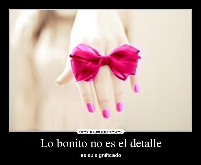 Lo bonito no es el detalle - 