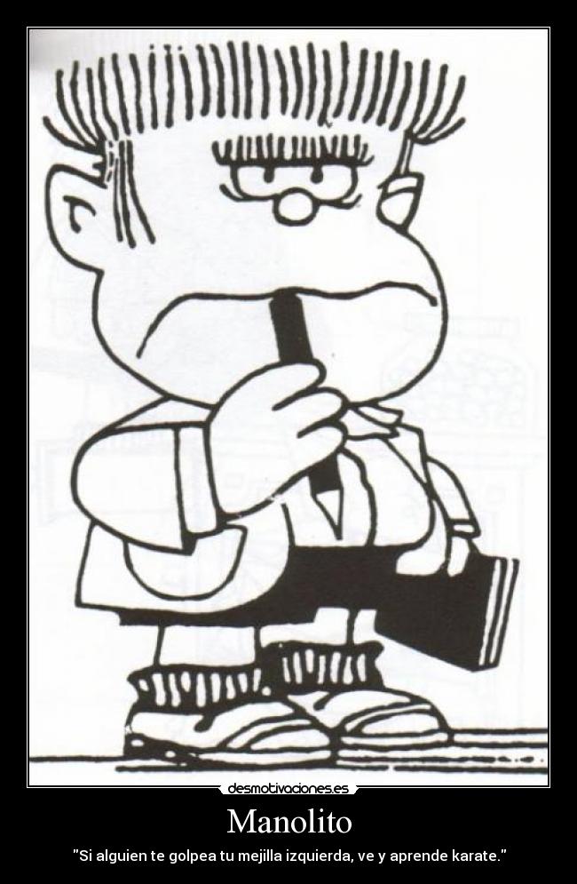 Manolito - Si alguien te golpea tu mejilla izquierda, ve y aprende karate.