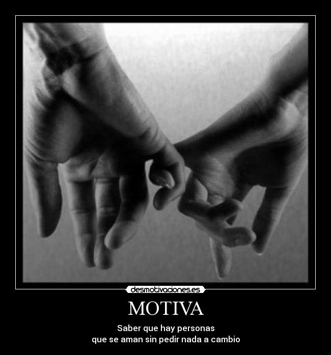 MOTIVA - Saber que hay personas
que se aman sin pedir nada a cambio