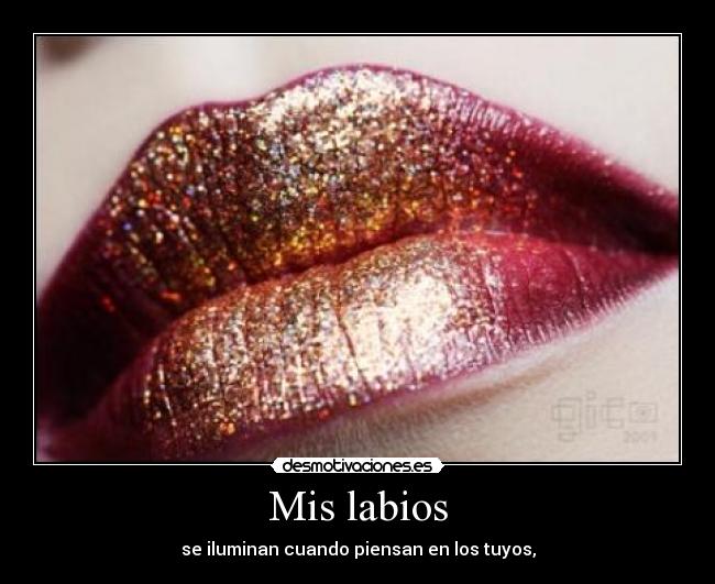 Mis labios - se iluminan cuando piensan en los tuyos,