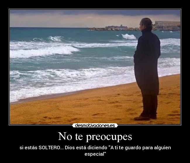 No te preocupes - si estás SOLTERO... Dios está diciendo A ti te guardo para alguien especial