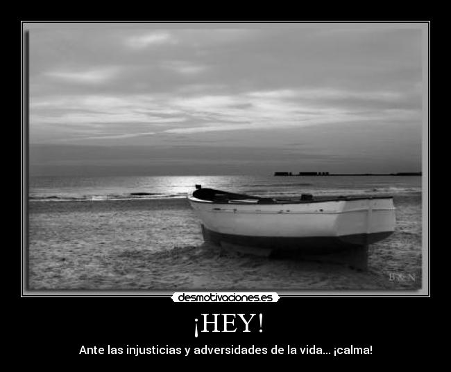 ¡HEY! - Ante las injusticias y adversidades de la vida... ¡calma!