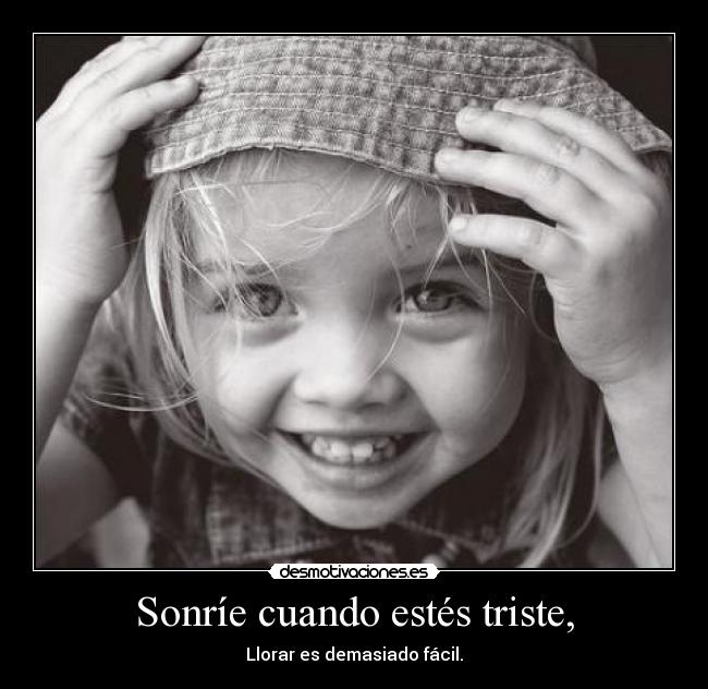 Sonríe cuando estés triste, - 