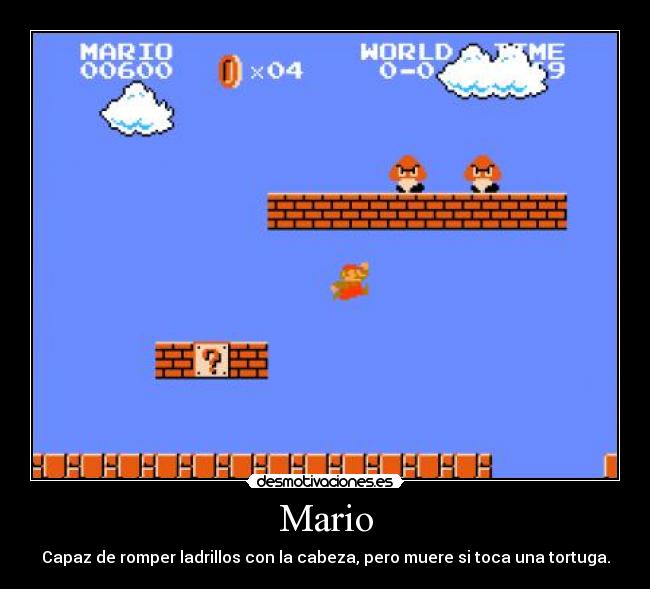 Mario - Capaz de romper ladrillos con la cabeza, pero muere si toca una tortuga.
