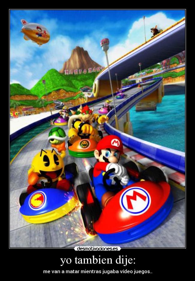 yo tambien dije: - me van a matar mientras jugaba vídeo juegos..